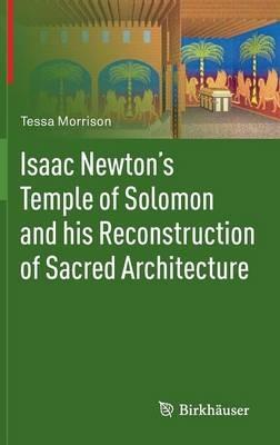 Isaac Newton's Temple of Solomon and his Reconstruction of Sacred Architecture - Tessa Morrison - cover