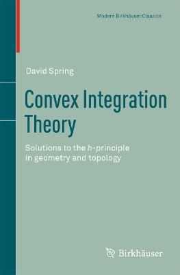 Convex Integration Theory: Solutions to the h-principle in geometry and topology - David Spring - cover