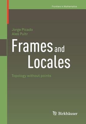 Frames and Locales: Topology without points - Jorge Picado,Aleš Pultr - cover
