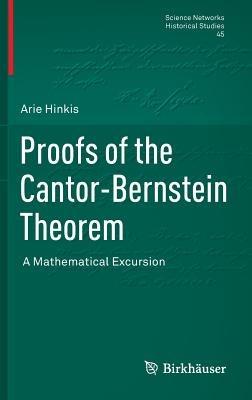 Proofs of the Cantor-Bernstein Theorem: A Mathematical Excursion - Arie Hinkis - cover