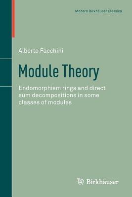 Module Theory: Endomorphism rings and direct sum decompositions in some classes of modules - Alberto Facchini - cover