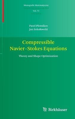 Compressible Navier-Stokes Equations: Theory and Shape Optimization - Pavel Plotnikov,Jan Sokolowski - cover