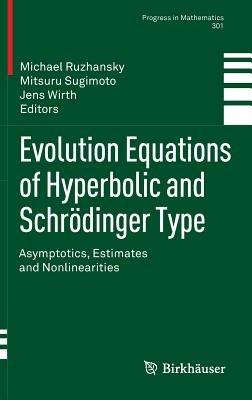 Evolution Equations of Hyperbolic and Schrödinger Type: Asymptotics, Estimates and Nonlinearities - cover