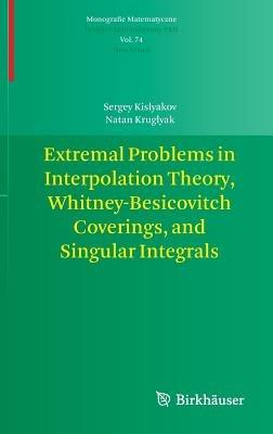 Extremal Problems in Interpolation Theory, Whitney-Besicovitch Coverings, and Singular Integrals - Sergey Kislyakov,Natan Kruglyak - cover