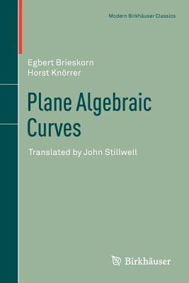 Plane Algebraic Curves: Translated by John Stillwell - Egbert Brieskorn,Horst Knörrer - cover