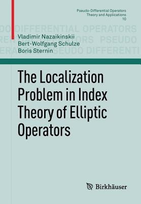 The Localization Problem in Index Theory of Elliptic Operators - Vladimir Nazaikinskii,Bert-Wolfgang Schulze,Boris Sternin - cover