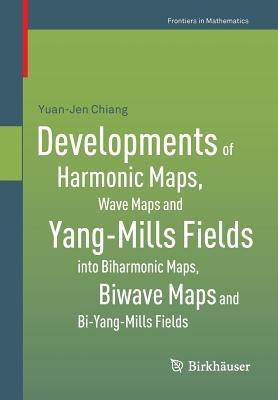 Developments of Harmonic Maps, Wave Maps and Yang-Mills Fields into Biharmonic Maps, Biwave Maps and Bi-Yang-Mills Fields - Yuan-Jen Chiang - cover