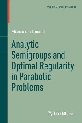 Analytic Semigroups and Optimal Regularity in Parabolic Problems - Alessandra Lunardi - cover