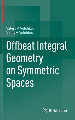 Offbeat Integral Geometry on Symmetric Spaces - Valery V. Volchkov,Vitaly V. Volchkov - cover