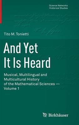 And Yet It Is Heard: Musical, Multilingual and Multicultural History of the Mathematical Sciences - Volume 1 - Tito M. Tonietti - cover