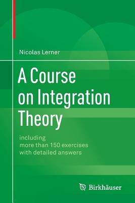 A Course on Integration Theory: including more than 150 exercises with detailed answers - Nicolas Lerner - cover