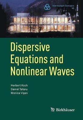 Dispersive Equations and Nonlinear Waves: Generalized Korteweg–de Vries, Nonlinear Schrödinger, Wave and Schrödinger Maps - Herbert Koch,Daniel Tataru,Monica Visan - cover