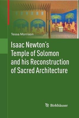 Isaac Newton's Temple of Solomon and his Reconstruction of Sacred Architecture - Tessa Morrison - cover