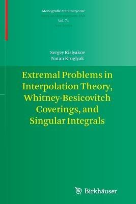 Extremal Problems in Interpolation Theory, Whitney-Besicovitch Coverings, and Singular Integrals - Sergey Kislyakov,Natan Kruglyak - cover