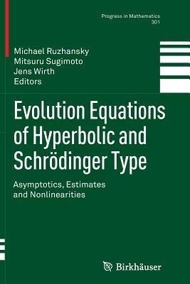 Evolution Equations of Hyperbolic and Schrödinger Type: Asymptotics, Estimates and Nonlinearities - cover