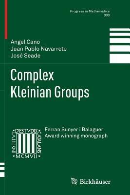 Complex Kleinian Groups - Angel Cano,Juan Pablo Navarrete,José Seade - cover