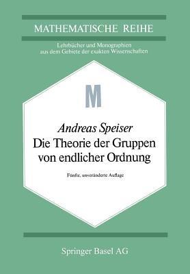 Die Theorie der Gruppen von endlicher Ordnung: mit Anwendungen auf algebraische Zahlen und Gleichungen sowie auf die Kristallographie - A. Speiser - cover