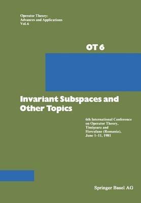 Invariant Subspaces and Other Topics: 6th International Conference on Operator Theory, Timisoara and Herculane (Romania), June 1–11, 1981 - Apostol,Douglas,Nagy - cover