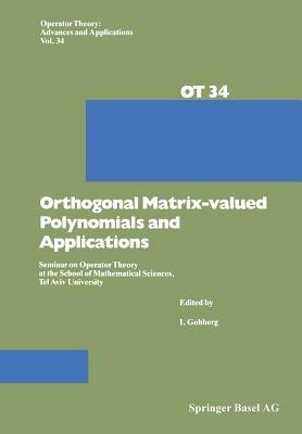 Orthogonal Matrix-valued Polynomials and Applications: Seminar on Operator Theory at the School of Mathematical Sciences, Tel Aviv University - I. Gohberg - cover