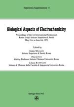 Biological Aspects of Electrochemistry: Proceedings of the 1st International Symposium. Rome (Italy) Istituto Superiore di Sanità, May 31st to June 4th 1971
