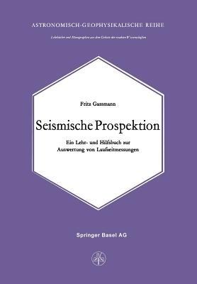Seismische Prospektion: Ein Lehr- und Hilfsbuch zur Auswertung von Laufzeitmessungen - F. Gassmann - cover