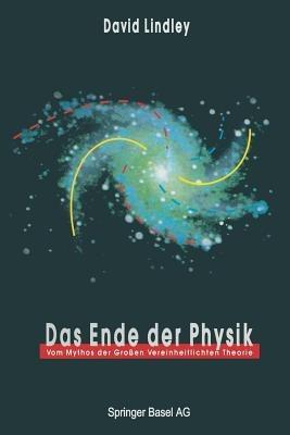 Das Ende der Physik: Vom Mythos der Großen Vereinheitlichten Theorie - David Lindley - cover