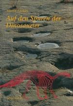Auf den Spuren der Dinosaurier: Dinosaurierfährten — Eine Expedition in die Vergangenheit