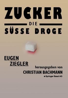 Zucker — die süße Droge: Medizinische und kulturgeschichtliche Aspekte eines Suchtmittels - ZIEGLER - cover