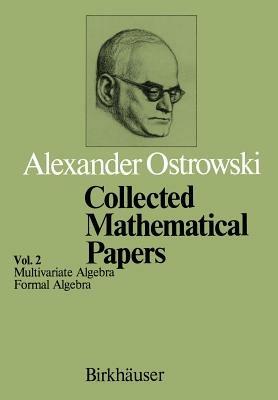 Collected Mathematical Papers: Vol. 2 IV Multivariate Algebra V Formal Algebra - A. Ostrowski - cover