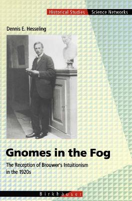 Gnomes in the Fog: The Reception of Brouwer’s Intuitionism in the 1920s - Dennis E. Hesseling - cover