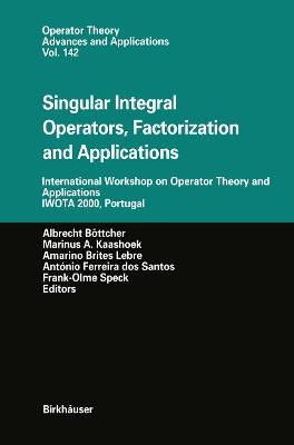 Singular Integral Operators, Factorization and Applications: International Workshop on Operator Theory and Applications IWOTA 2000, Portugal - cover