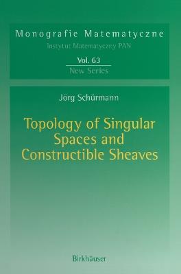 Topology of Singular Spaces and Constructible Sheaves - Jörg Schürmann - cover