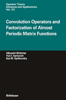 Convolution Operators and Factorization of Almost Periodic Matrix Functions - Albrecht Böttcher,Yuri I. Karlovich,Ilya M. Spitkovsky - cover