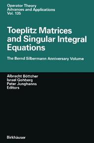 Toeplitz Matrices and Singular Integral Equations: The Bernd Silbermann Anniversary Volume
