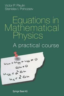 Equations in Mathematical Physics: A practical course - V.P. Pikulin,Stanislav I. Pohozaev - cover