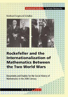 Rockefeller and the Internationalization of Mathematics Between the Two World Wars: Document and Studies for the Social History of Mathematics in the 20th Century - Reinhard Siegmund-Schultze - cover
