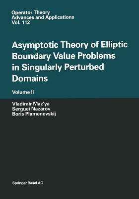 Asymptotic Theory of Elliptic Boundary Value Problems in Singularly Perturbed Domains Volume II: Volume II - Vladimir Maz'ya,Serguei Nazarov,Boris Plamenevskij - cover