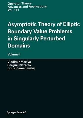 Asymptotic Theory of Elliptic Boundary Value Problems in Singularly Perturbed Domains: Volume I - Vladimir Maz'ya,Serguei Nazarov,Boris Plamenevskij - cover
