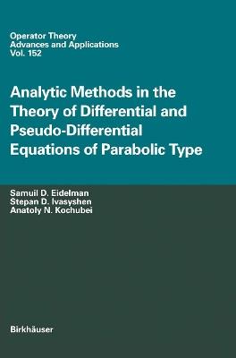 Analytic Methods In The Theory Of Differential And Pseudo-Differential Equations Of Parabolic Type - Samuil D. Eidelman,Stepan D. Ivasyshen,Anatoly N. Kochubei - cover