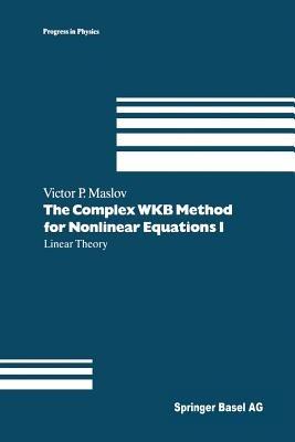 The Complex WKB Method for Nonlinear Equations I: Linear Theory - Victor P. Maslov - cover