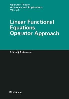 Linear Functional Equations. Operator Approach - Anatolij Antonevich - cover