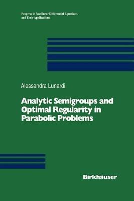 Analytic Semigroups and Optimal Regularity in Parabolic Problems - Alessandra Lunardi - cover