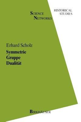 Symmetrie Gruppe Dualität: Zur Beziehung zwischen theoretischer Mathematik und Anwendungen in Kristallographie und Baustatik des 19. Jahrhunderts - E. Scholz - cover