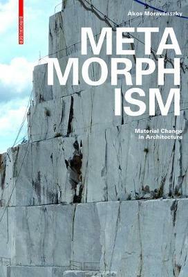 Metamorphism: Material Change in Architecture - Ákos Moravánszky - cover