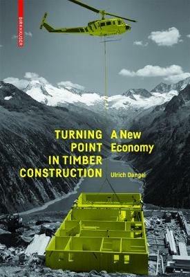 Turning Point in Timber Construction: A New Economy - Ulrich Dangel - cover
