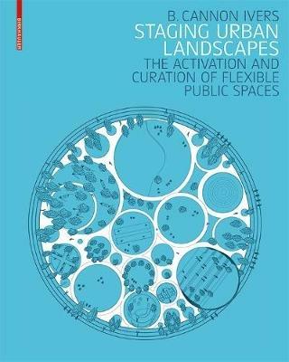 Staging Urban Landscapes: The Activation and Curation of Flexible Public Spaces - B. Cannon Ivers - cover