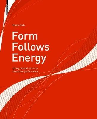 Form Follows Energy: Using natural forces to maximize performance - Brian Cody - cover
