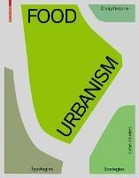 Food Urbanism: Typologies, Strategies, Case Studies - Craig Verzone,Cristina Woods - cover
