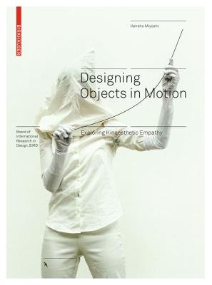 Designing Objects in Motion: Exploring Kinaesthetic Empathy - Kensho Miyoshi - cover