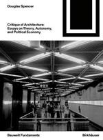 Critique of Architecture: Essays on Theory, Autonomy, and Political Economy